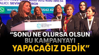 “Sonu ne olursa olsun bu kampanyayı yapacağız dedik”